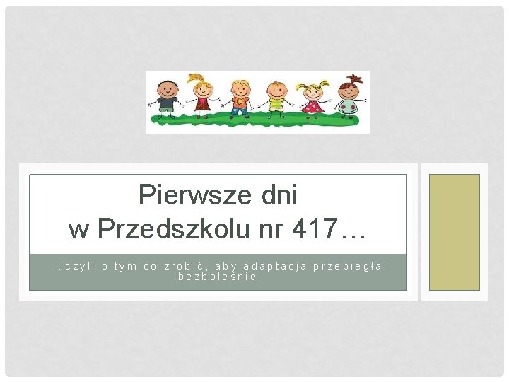 Pierwsze dni w Przedszkolu nr 417… …czyli o tym co zrobić, aby adaptacja przebiegła