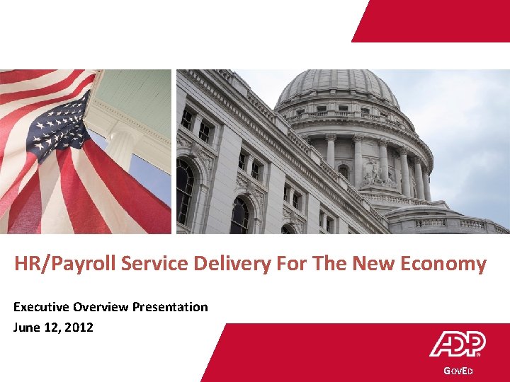 HR/Payroll Service Delivery For The New Economy Executive Overview Presentation June 12, 2012 GOV|EEducation
