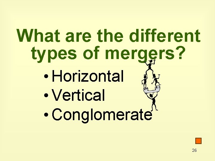 What are the different types of mergers? • Horizontal • Vertical • Conglomerate 26