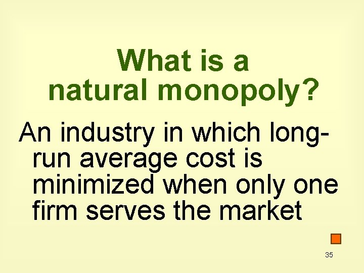 What is a natural monopoly? An industry in which longrun average cost is minimized