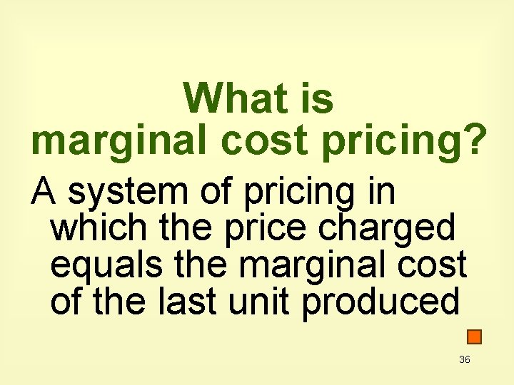 What is marginal cost pricing? A system of pricing in which the price charged