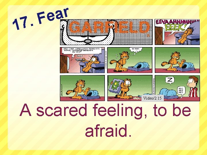 r a e F 17. Video/2: 15 A scared feeling, to be afraid. 