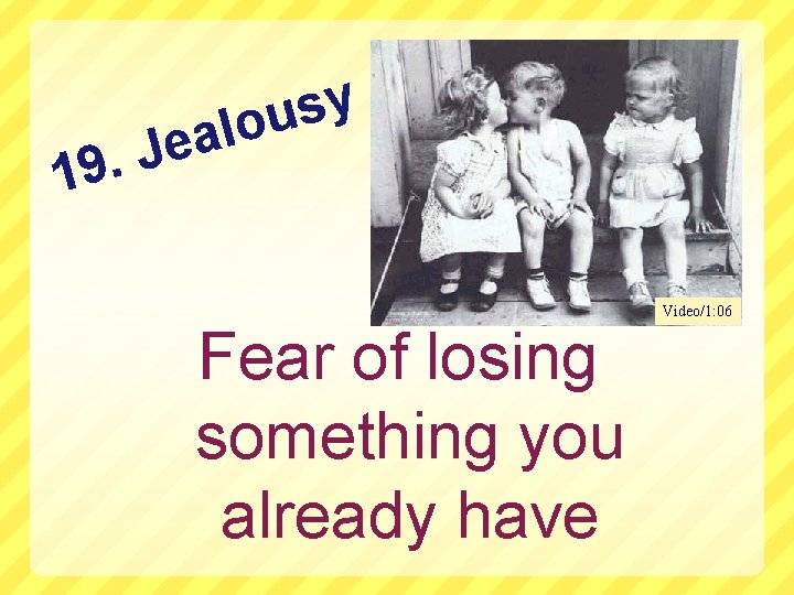 y s u o l a e J. 9 1 Fear of losing something