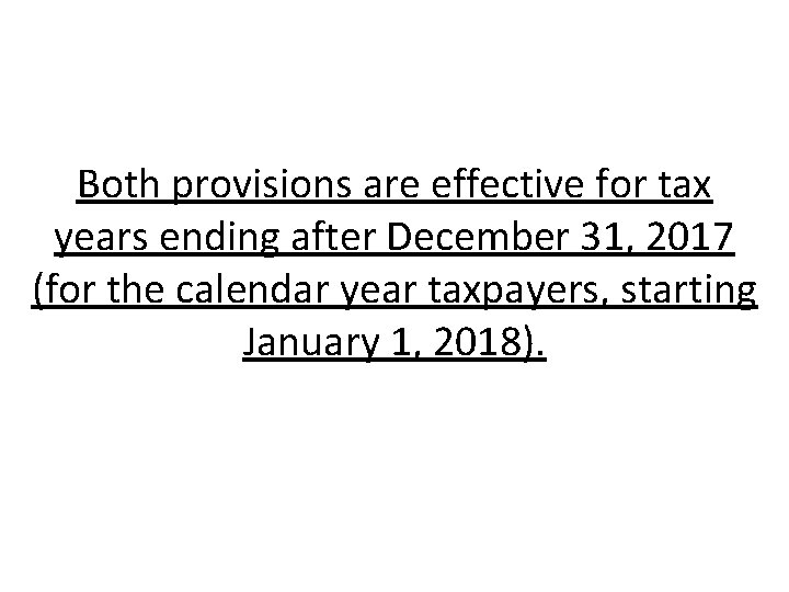 Both provisions are effective for tax years ending after December 31, 2017 (for the