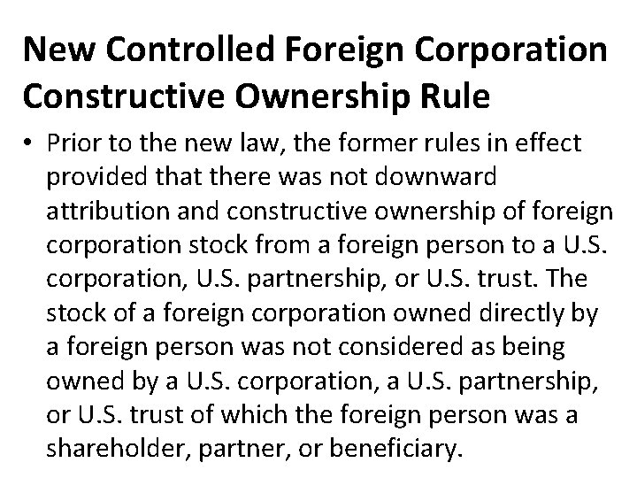 New Controlled Foreign Corporation Constructive Ownership Rule • Prior to the new law, the