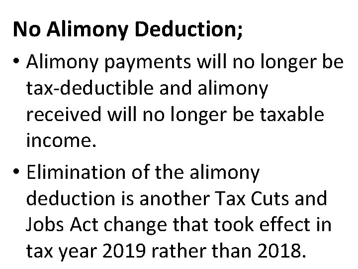 No Alimony Deduction; • Alimony payments will no longer be tax-deductible and alimony received