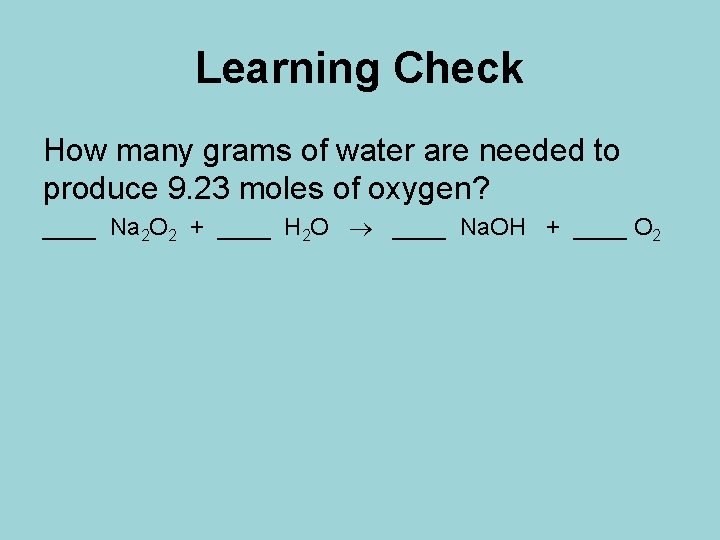 Learning Check How many grams of water are needed to produce 9. 23 moles
