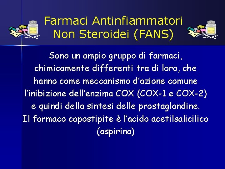 Farmaci Antinfiammatori Non Steroidei (FANS) Sono un ampio gruppo di farmaci, chimicamente differenti tra