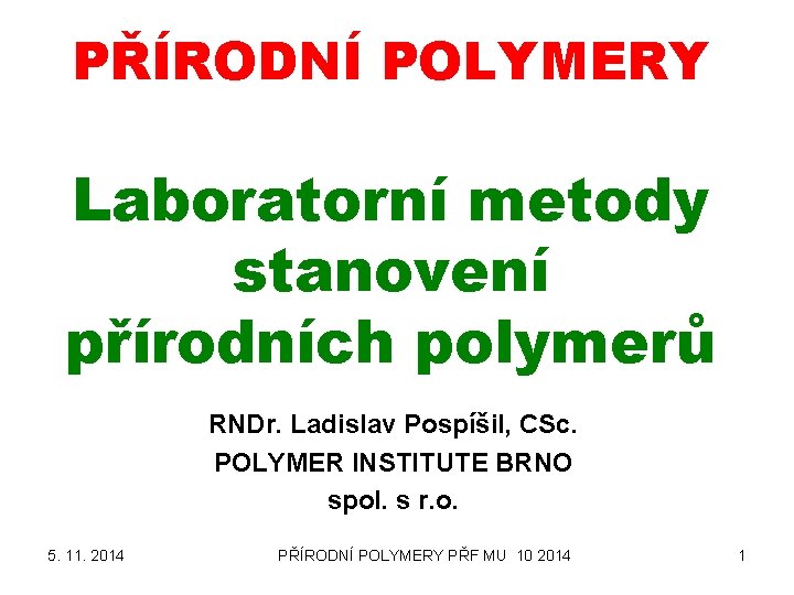 PŘÍRODNÍ POLYMERY Laboratorní metody stanovení přírodních polymerů RNDr. Ladislav Pospíšil, CSc. POLYMER INSTITUTE BRNO