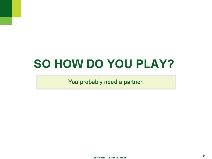 SO HOW DO YOU PLAY? You probably need a partner Confidential - Do Not