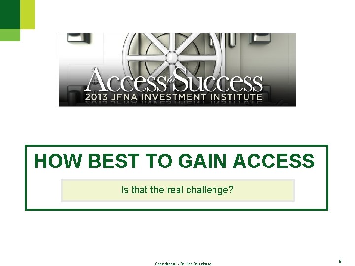 HOW BEST TO GAIN ACCESS Is that the real challenge? Confidential - Do Not