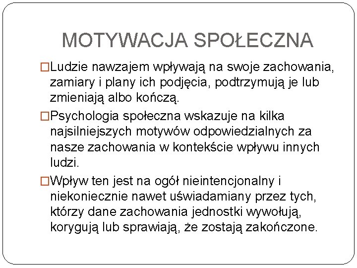 MOTYWACJA SPOŁECZNA �Ludzie nawzajem wpływają na swoje zachowania, zamiary i plany ich podjęcia, podtrzymują