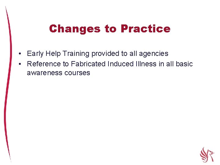 Changes to Practice • Early Help Training provided to all agencies • Reference to