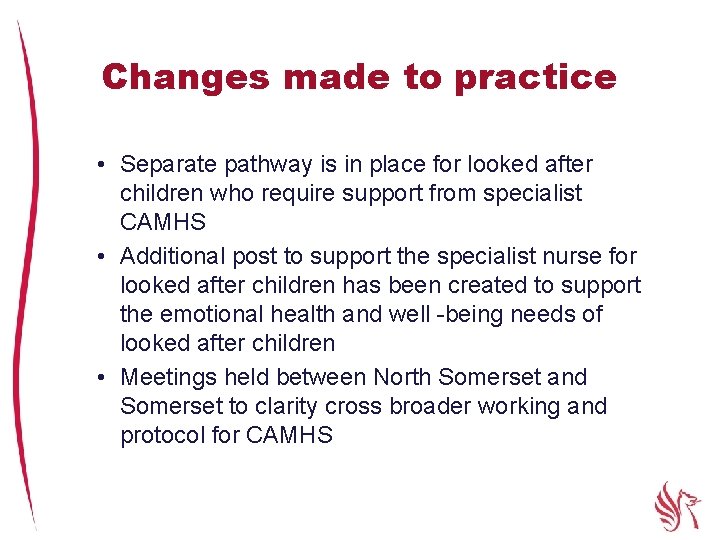 Changes made to practice • Separate pathway is in place for looked after children