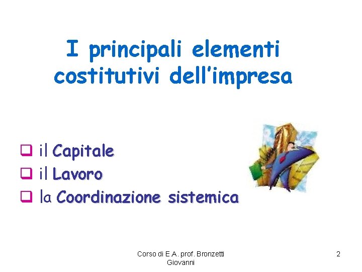 I principali elementi costitutivi dell’impresa q il Capitale q il Lavoro q la Coordinazione