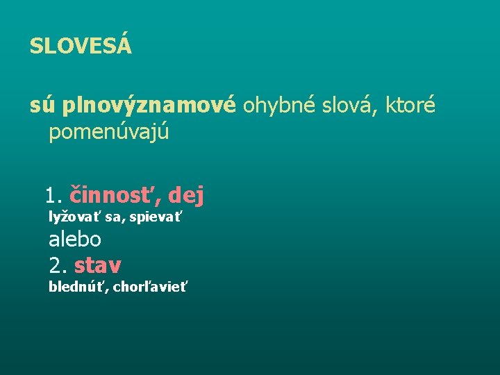 SLOVESÁ sú plnovýznamové ohybné slová, ktoré pomenúvajú 1. činnosť, dej lyžovať sa, spievať alebo