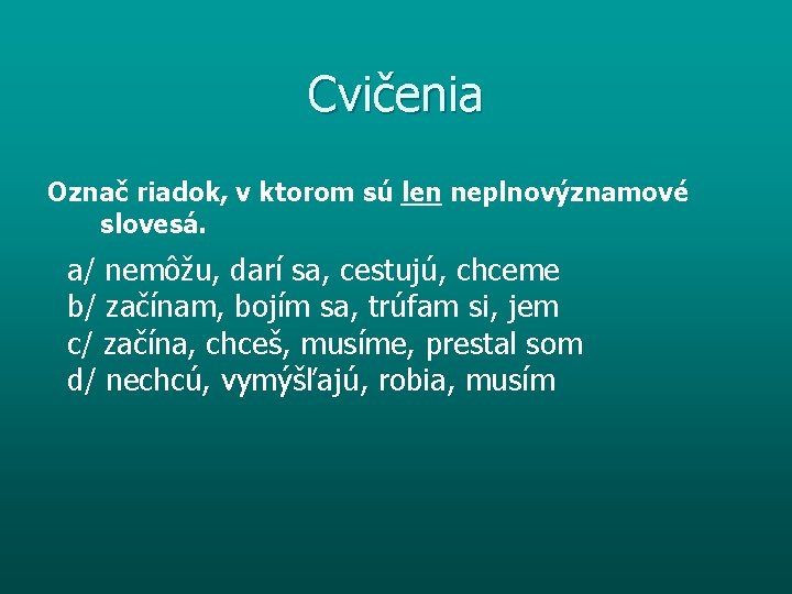 Cvičenia Označ riadok, v ktorom sú len neplnovýznamové slovesá. a/ nemôžu, darí sa, cestujú,