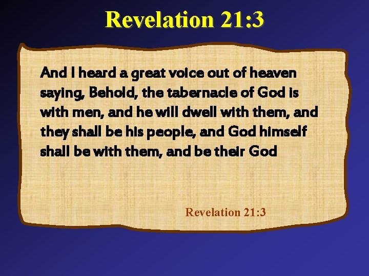 Revelation 21: 3 And I heard a great voice out of heaven saying, Behold,