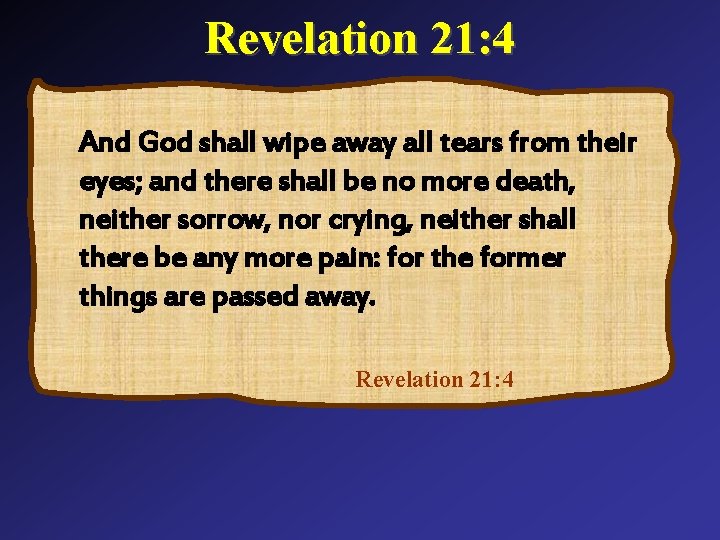 Revelation 21: 4 And God shall wipe away all tears from their eyes; and