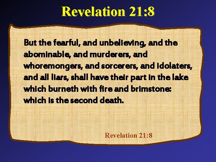 Revelation 21: 8 But the fearful, and unbelieving, and the abominable, and murderers, and