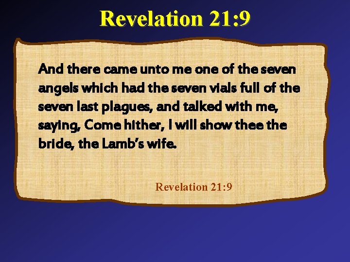 Revelation 21: 9 And there came unto me one of the seven angels which