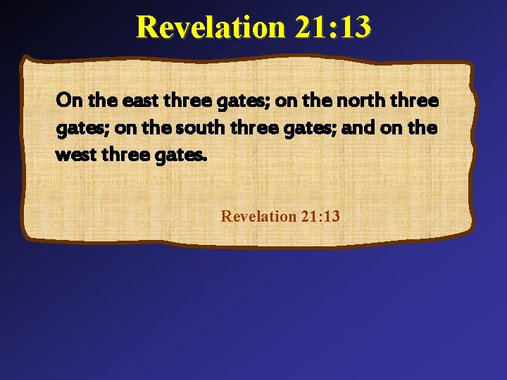 Revelation 21: 13 On the east three gates; on the north three gates; on