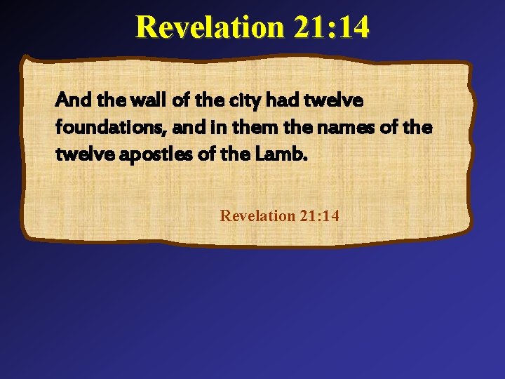Revelation 21: 14 And the wall of the city had twelve foundations, and in