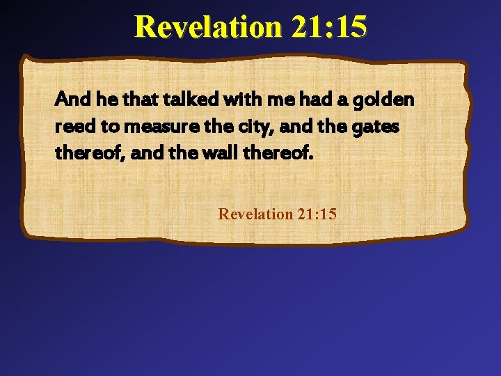 Revelation 21: 15 And he that talked with me had a golden reed to