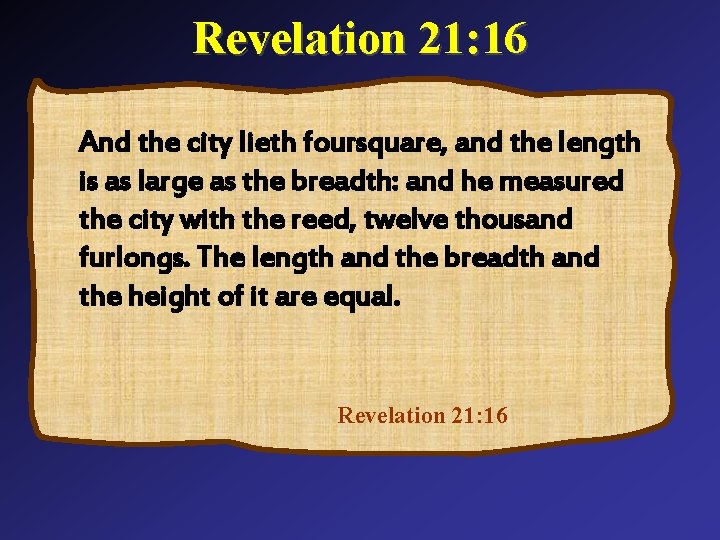 Revelation 21: 16 And the city lieth foursquare, and the length is as large