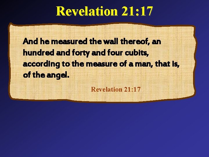 Revelation 21: 17 And he measured the wall thereof, an hundred and forty and