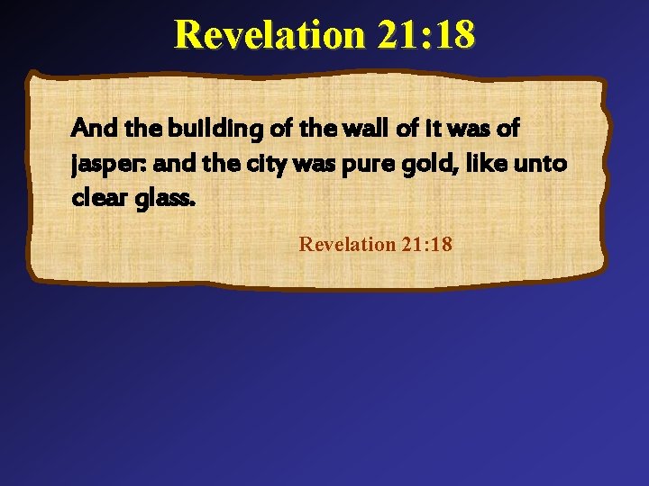 Revelation 21: 18 And the building of the wall of it was of jasper: