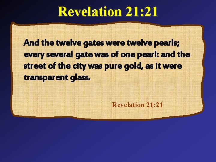 Revelation 21: 21 And the twelve gates were twelve pearls; every several gate was