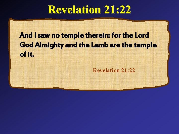Revelation 21: 22 And I saw no temple therein: for the Lord God Almighty