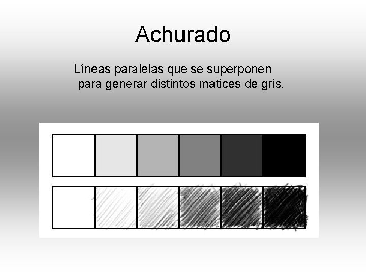 Achurado Líneas paralelas que se superponen para generar distintos matices de gris. 