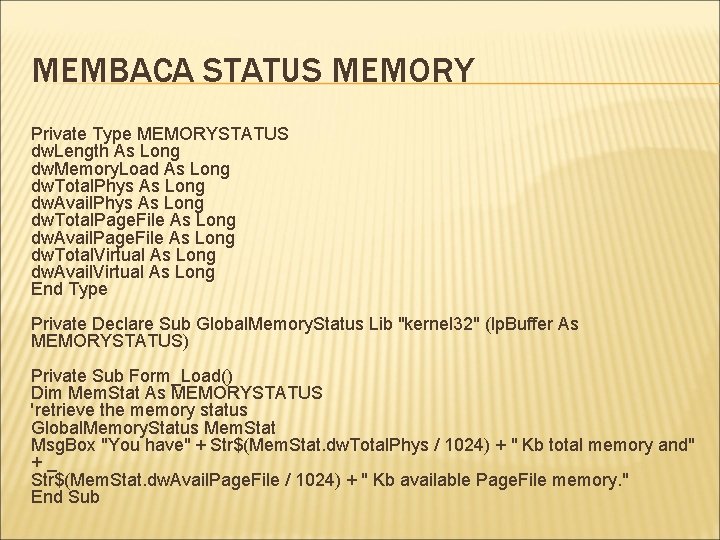 MEMBACA STATUS MEMORY Private Type MEMORYSTATUS dw. Length As Long dw. Memory. Load As