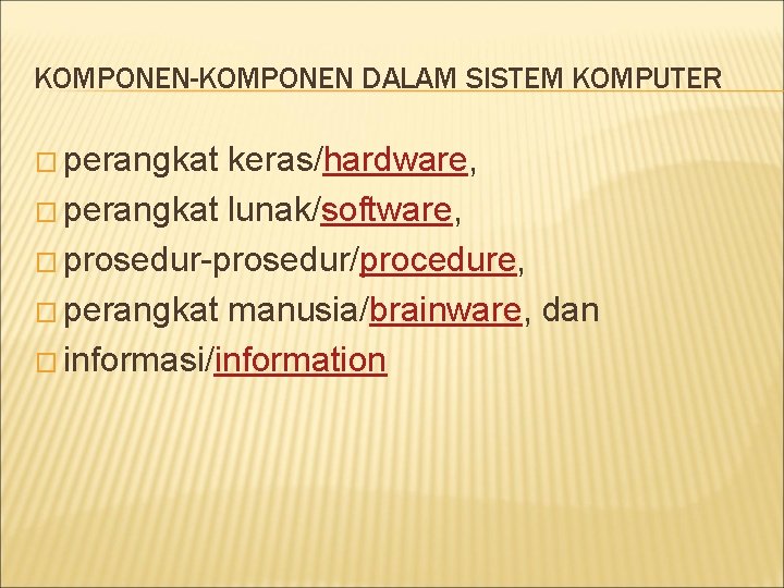 KOMPONEN-KOMPONEN DALAM SISTEM KOMPUTER � perangkat keras/hardware, � perangkat lunak/software, � prosedur-prosedur/procedure, � perangkat