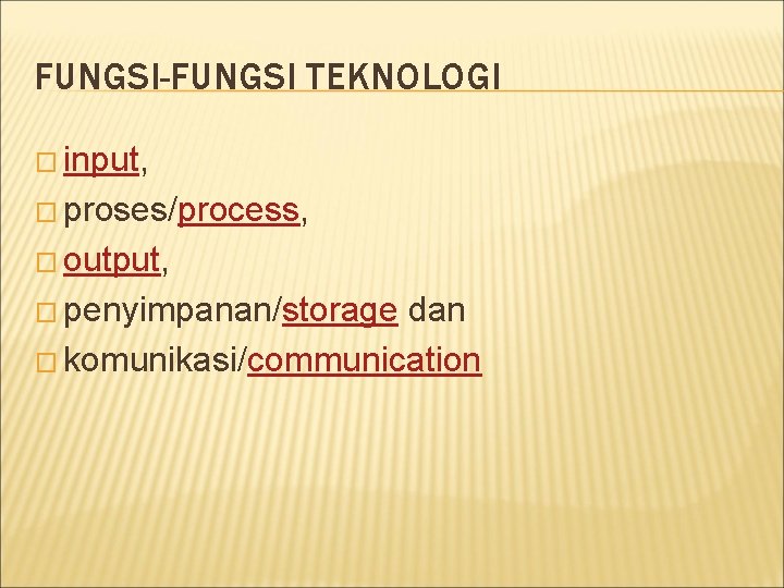 FUNGSI-FUNGSI TEKNOLOGI � input, � proses/process, � output, � penyimpanan/storage dan � komunikasi/communication 