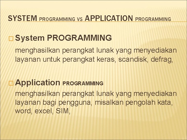 SYSTEM PROGRAMMING VS APPLICATION PROGRAMMING � System PROGRAMMING menghasilkan perangkat lunak yang menyediakan layanan