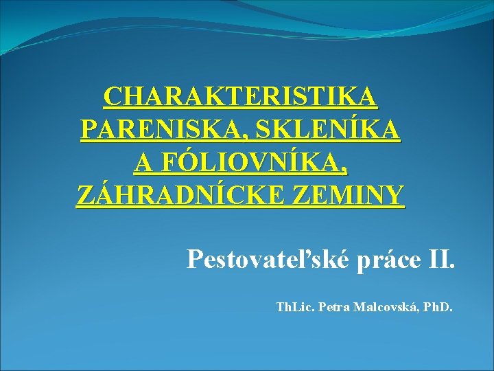 CHARAKTERISTIKA PARENISKA, SKLENÍKA A FÓLIOVNÍKA, ZÁHRADNÍCKE ZEMINY Pestovateľské práce II. Th. Lic. Petra Malcovská,