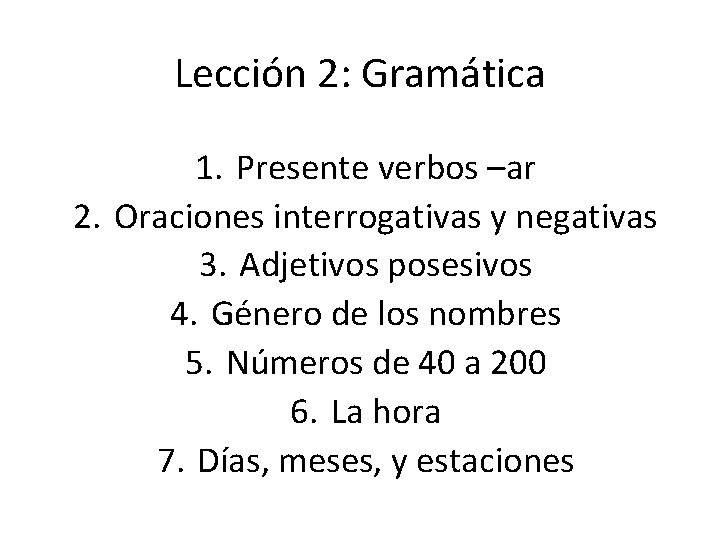 Lección 2: Gramática 1. Presente verbos –ar 2. Oraciones interrogativas y negativas 3. Adjetivos