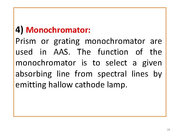 4) Monochromator: Prism or grating monochromator are used in AAS. The function of the