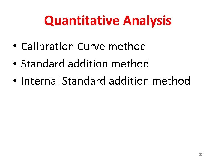 Quantitative Analysis • Calibration Curve method • Standard addition method • Internal Standard addition
