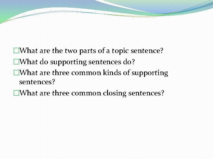 �What are the two parts of a topic sentence? �What do supporting sentences do?