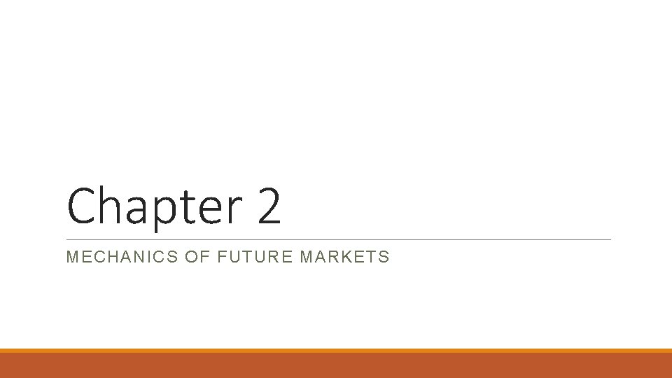 Chapter 2 MECHANICS OF FUTURE MARKETS Chapter 2 MECHANICS OF FUTURE MARKETS