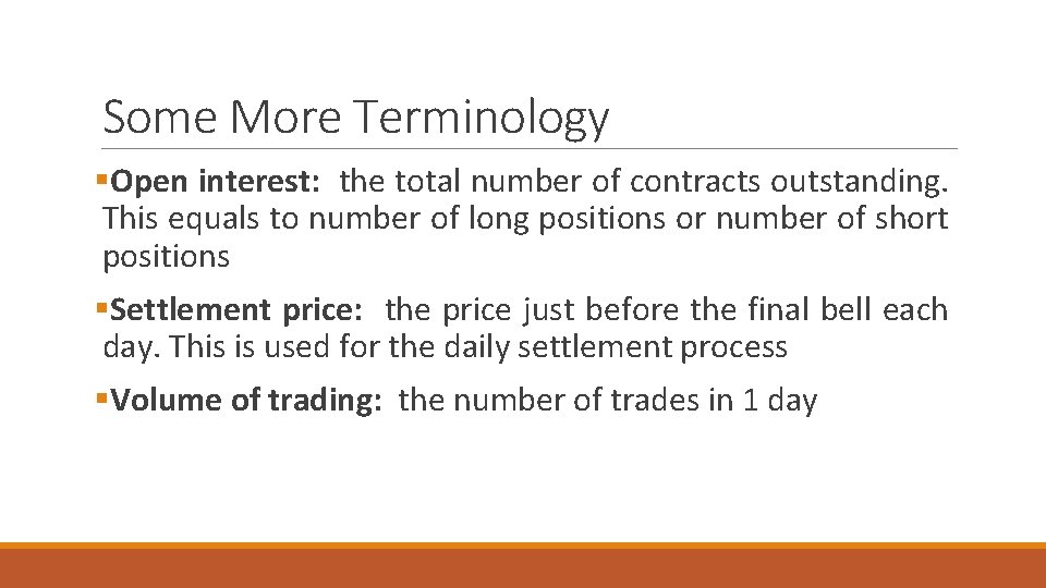 Some More Terminology §Open interest: the total number of contracts outstanding. This equals to Some More Terminology §Open interest: the total number of contracts outstanding. This equals to