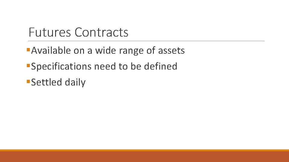 Futures Contracts §Available on a wide range of assets §Specifications need to be defined Futures Contracts §Available on a wide range of assets §Specifications need to be defined