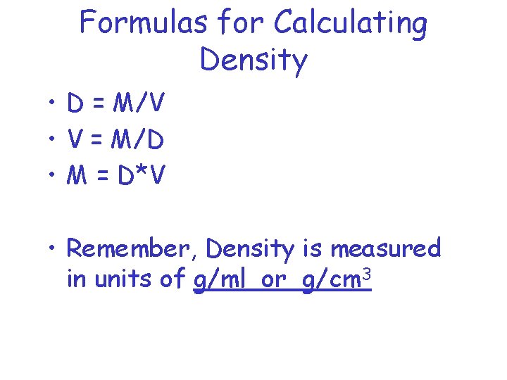 Formulas for Calculating Density • D = M/V • V = M/D • M