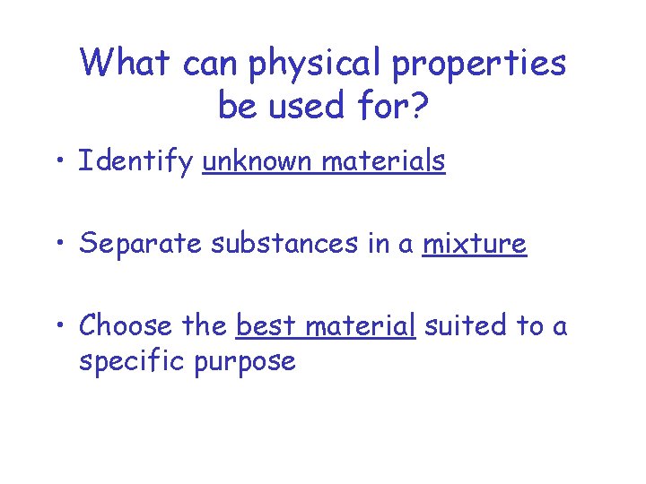 What can physical properties be used for? • Identify unknown materials • Separate substances