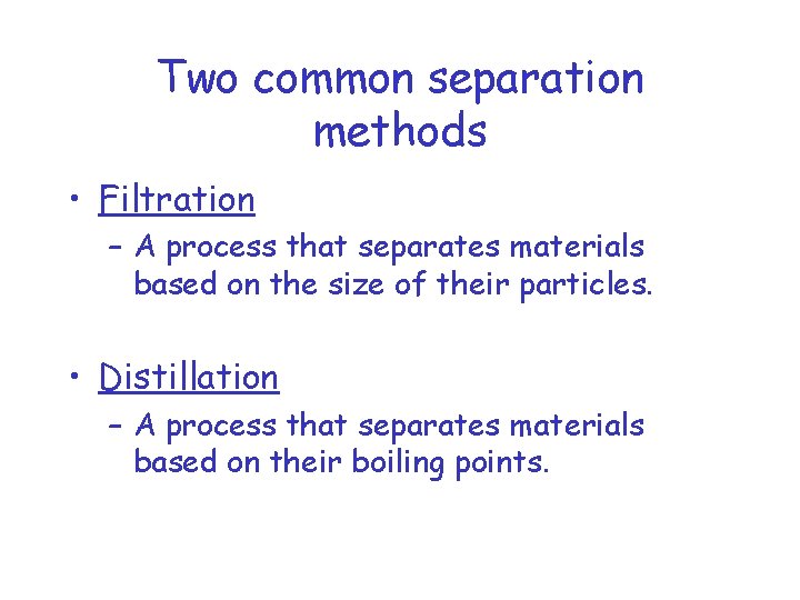 Two common separation methods • Filtration – A process that separates materials based on