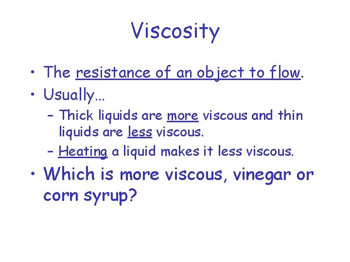 Viscosity • The resistance of an object to flow. • Usually… – Thick liquids